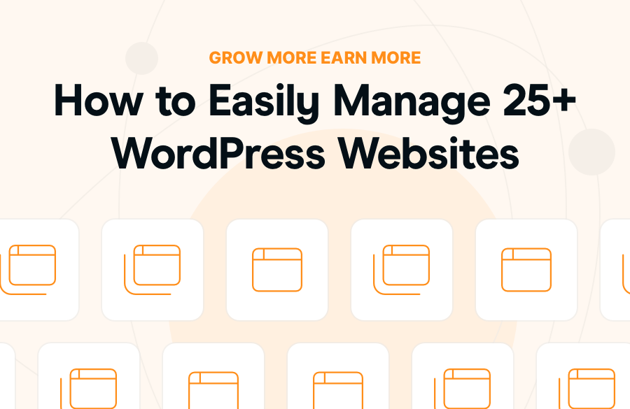 Top 11 Ways Agencies Can Easily Manage 25+ WordPress Websites (and Grow Your Revenue)