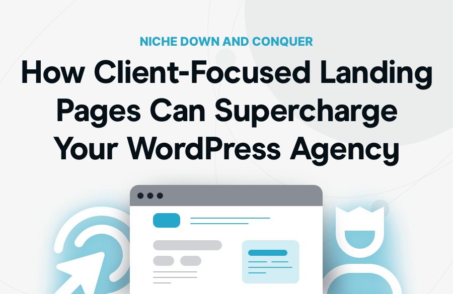 How Client-Focused Landing Pages Can Supercharge Your WordPress Agency