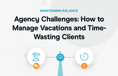 Agency Challenges: How to Manage Vacations and Time-Wasting Clients
