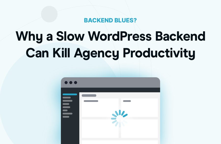 Why a Slow WordPress Backend Can Kill Agency Productivity