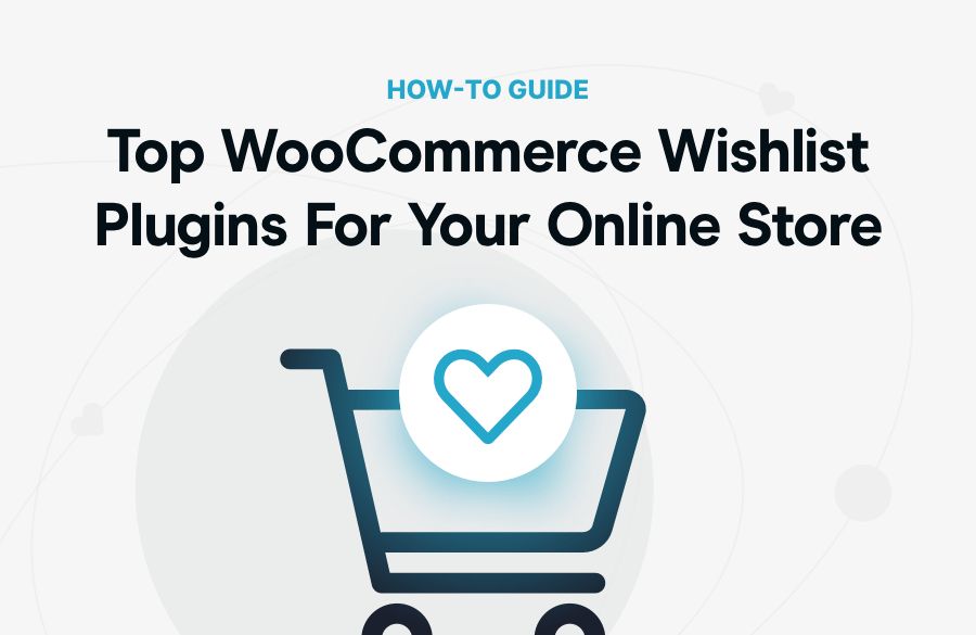 Top WooCommerce Wishlist Plugins For Your Online Store